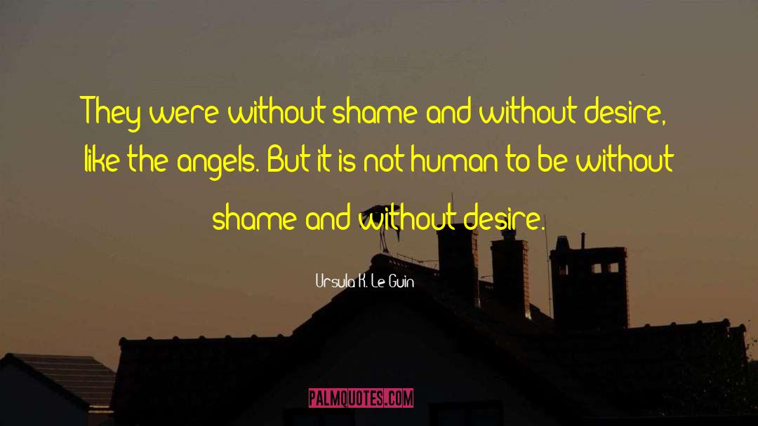 Ursula K. Le Guin Quotes: They were without shame and