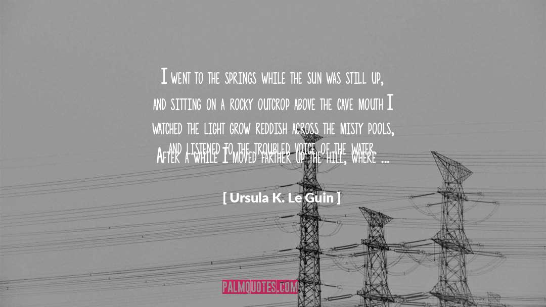 Ursula K. Le Guin Quotes: I went to the springs