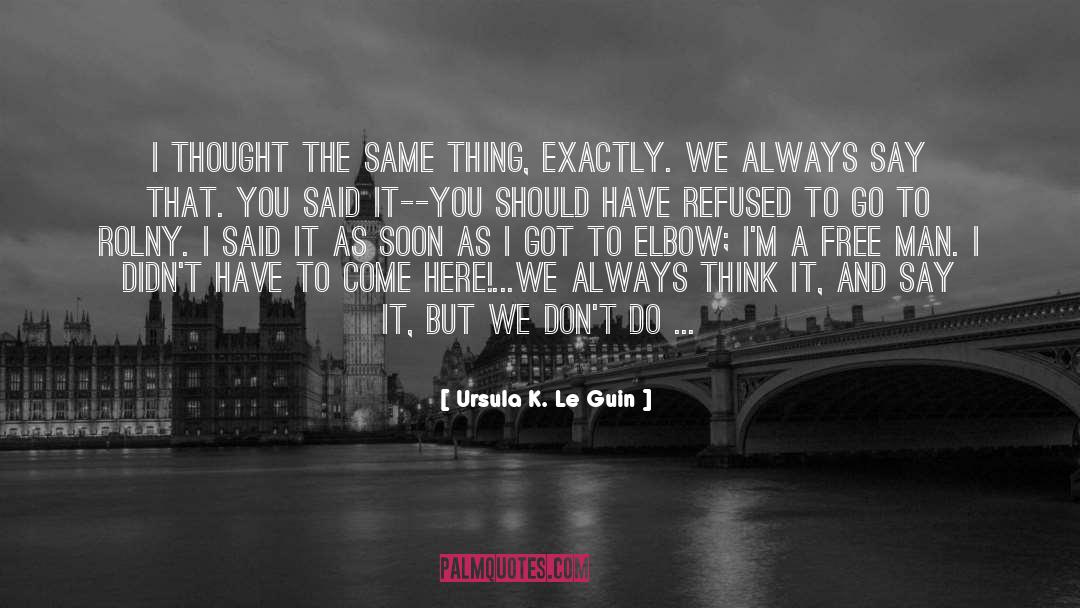 Ursula K. Le Guin Quotes: I thought the same thing,