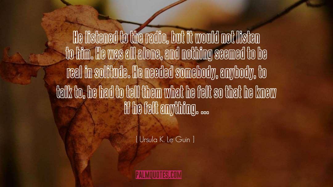 Ursula K. Le Guin Quotes: He listened to the radio,