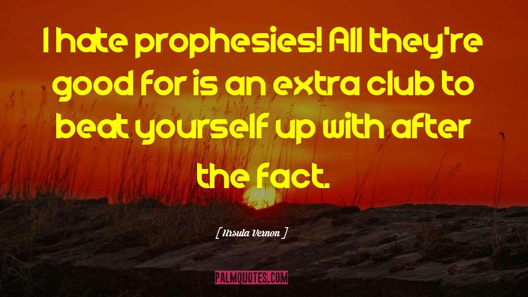 Ursula Vernon Quotes: I hate prophesies! All they're