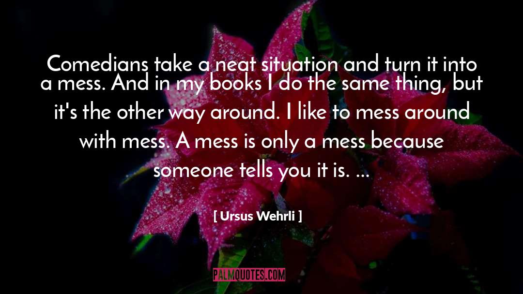 Ursus Wehrli Quotes: Comedians take a neat situation