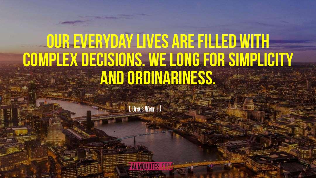 Ursus Wehrli Quotes: Our everyday lives are filled