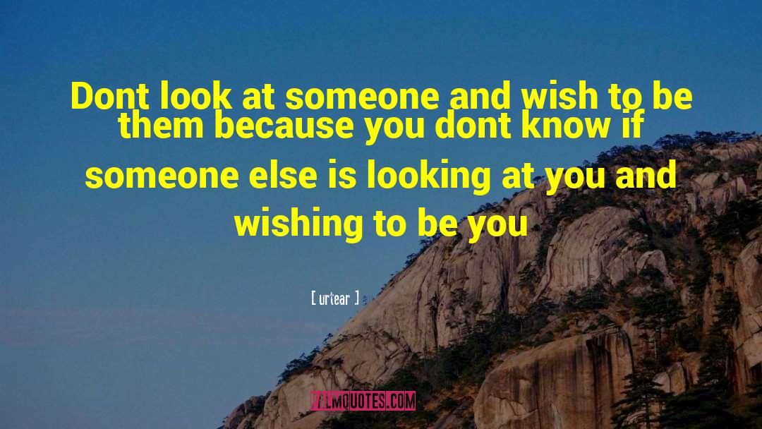 Urtear Quotes: Dont look at someone and