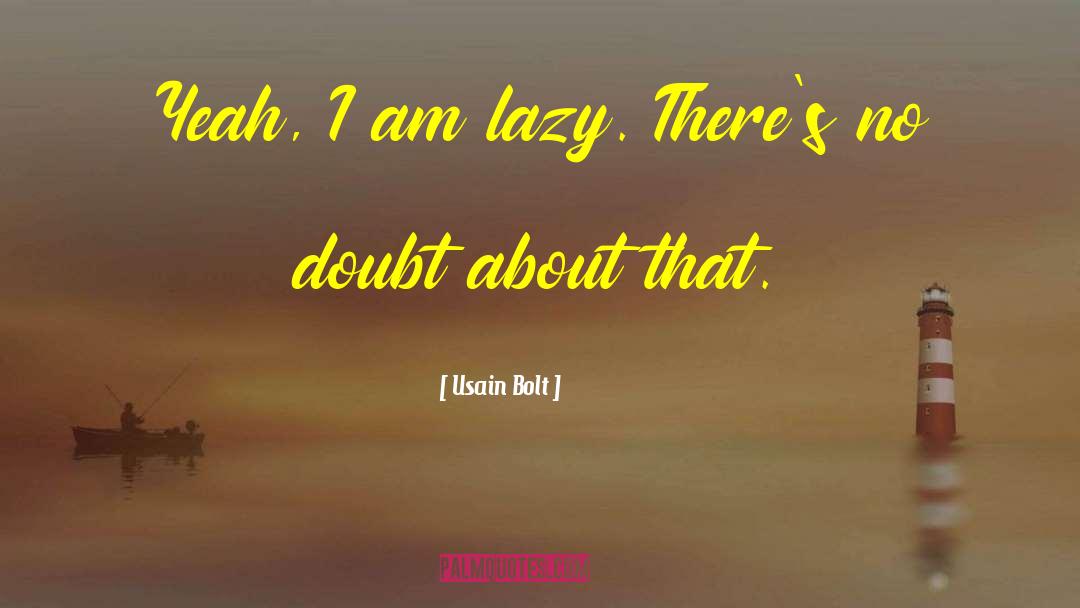 Usain Bolt Quotes: Yeah, I am lazy. There's