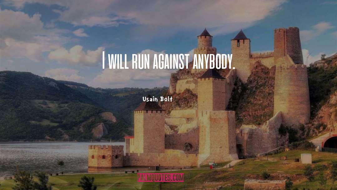 Usain Bolt Quotes: I will run against anybody.