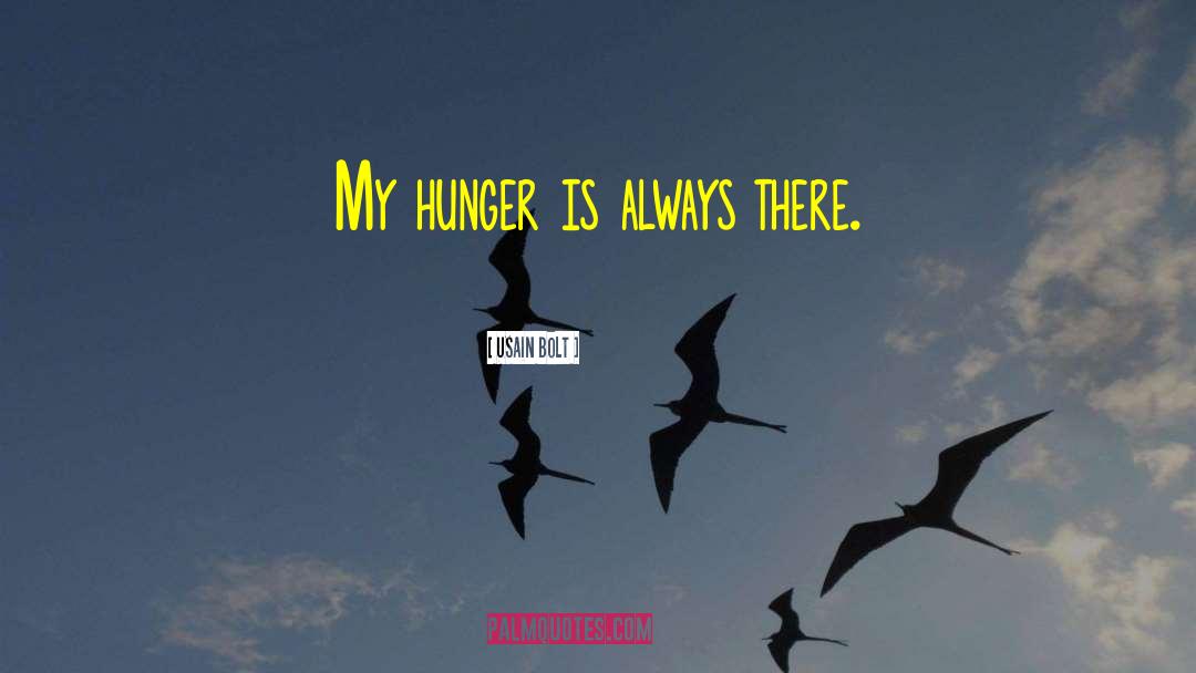 Usain Bolt Quotes: My hunger is always there.