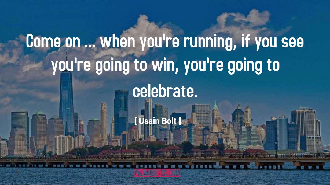 Usain Bolt Quotes: Come on ... when you're