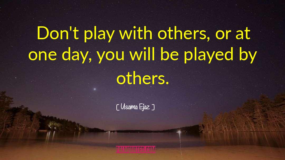Usama Ejaz Quotes: Don't play with others, or