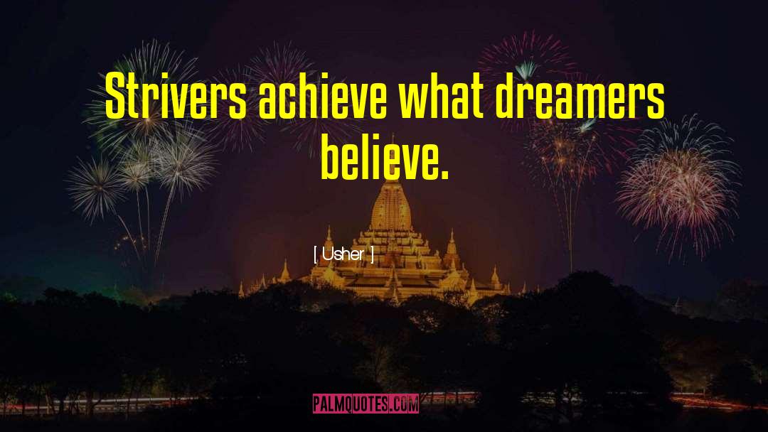 Usher Quotes: Strivers achieve what dreamers believe.