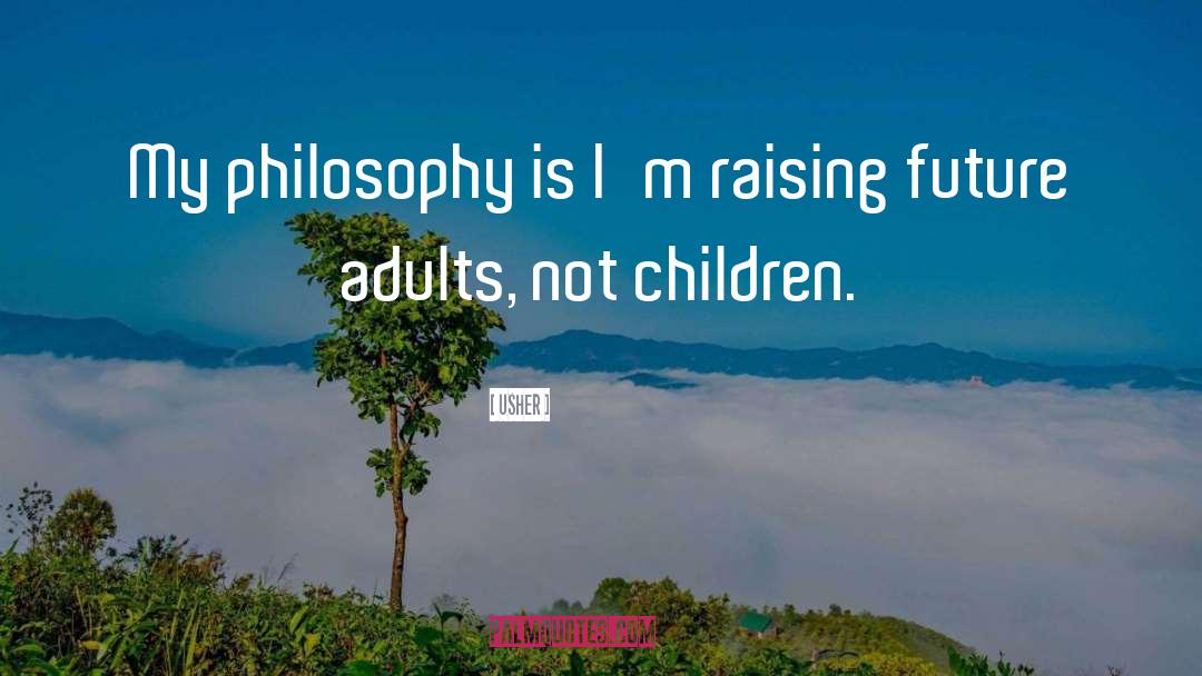 Usher Quotes: My philosophy is I'm raising