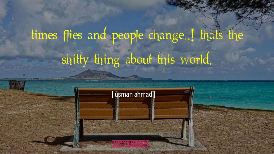 Usman Ahmad Quotes: times flies and people change..!
