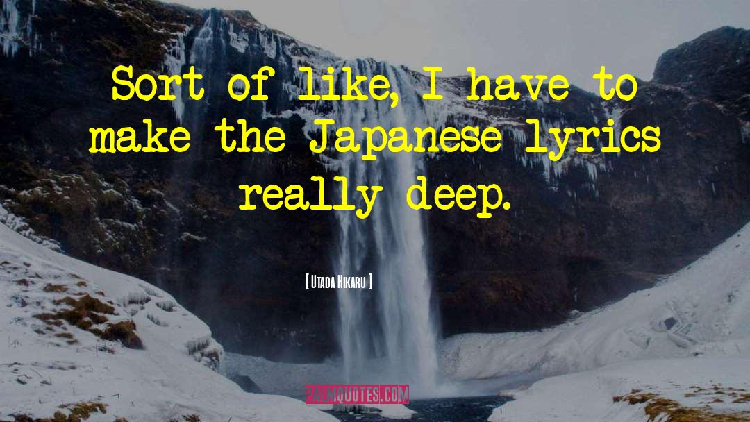 Utada Hikaru Quotes: Sort of like, I have
