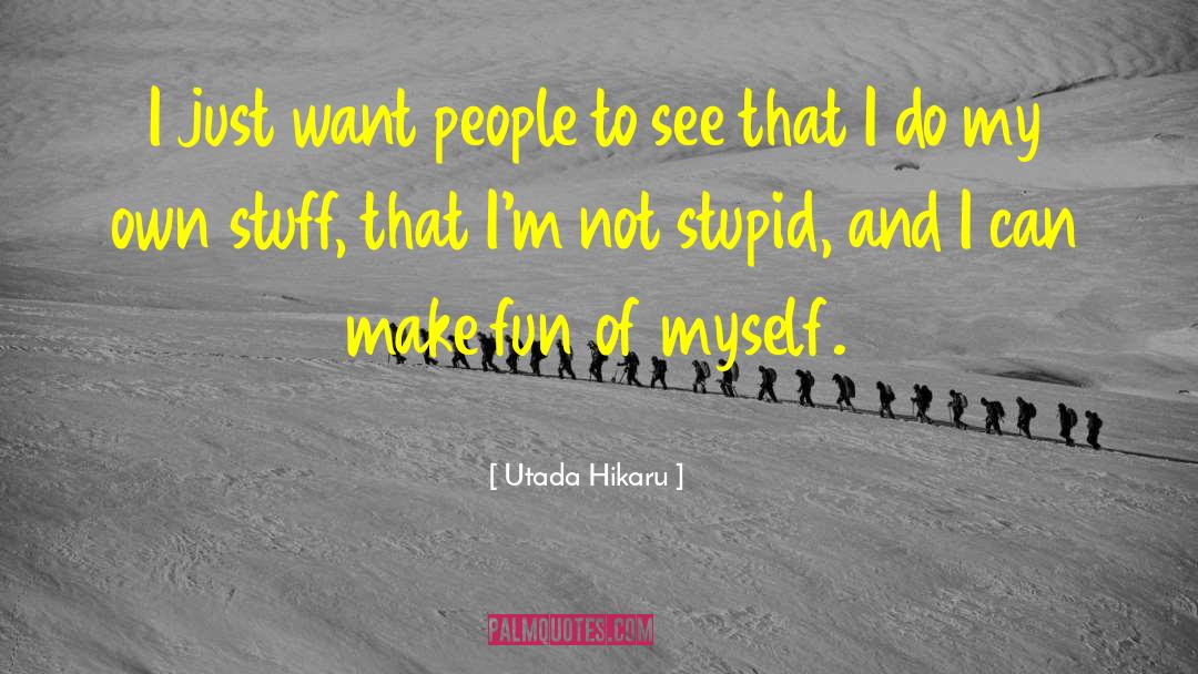 Utada Hikaru Quotes: I just want people to