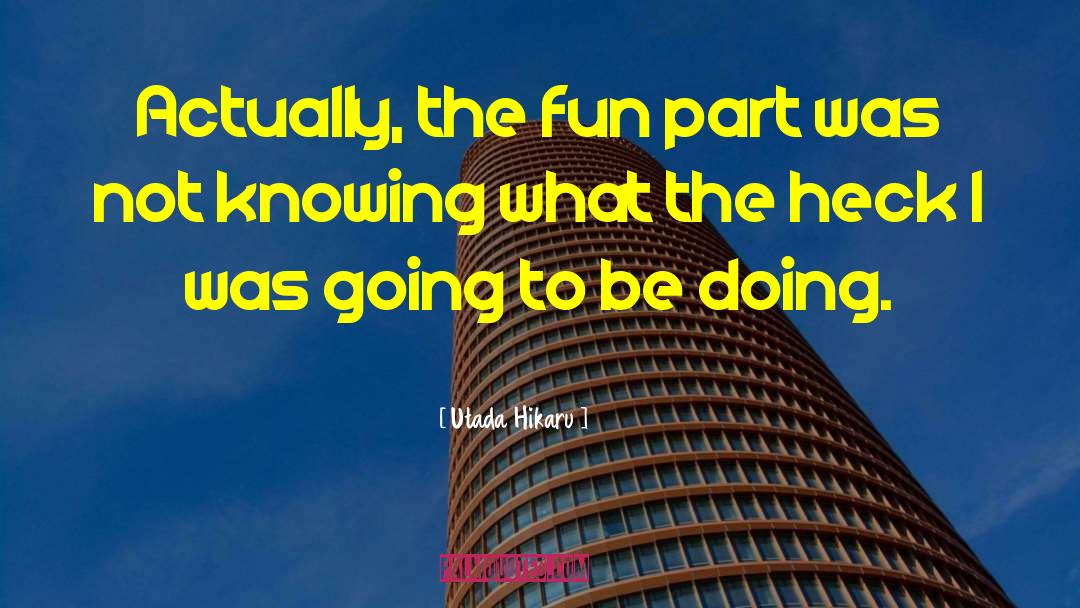 Utada Hikaru Quotes: Actually, the fun part was