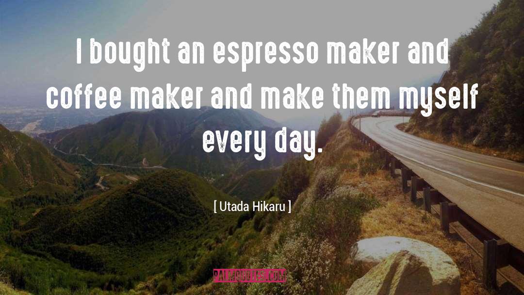 Utada Hikaru Quotes: I bought an espresso maker
