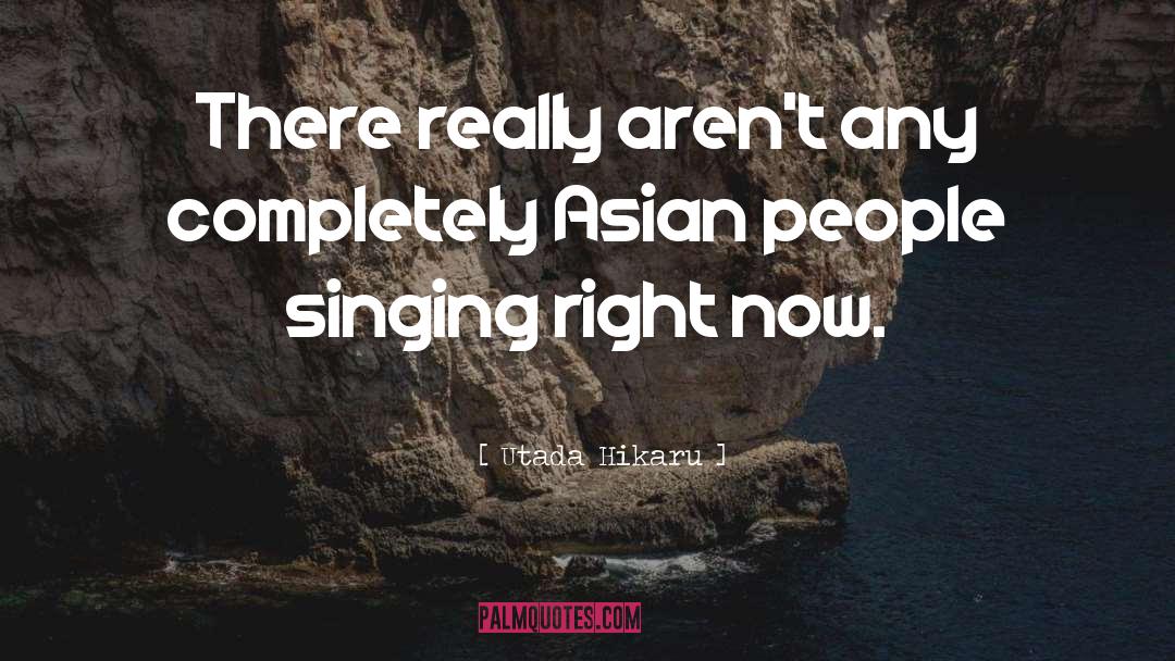 Utada Hikaru Quotes: There really aren't any completely