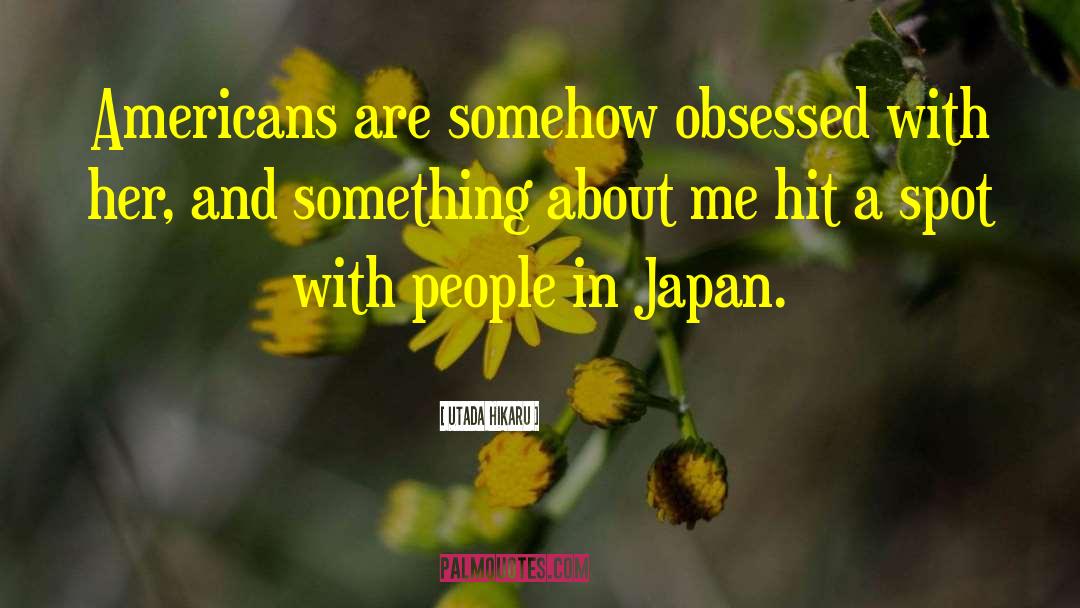 Utada Hikaru Quotes: Americans are somehow obsessed with