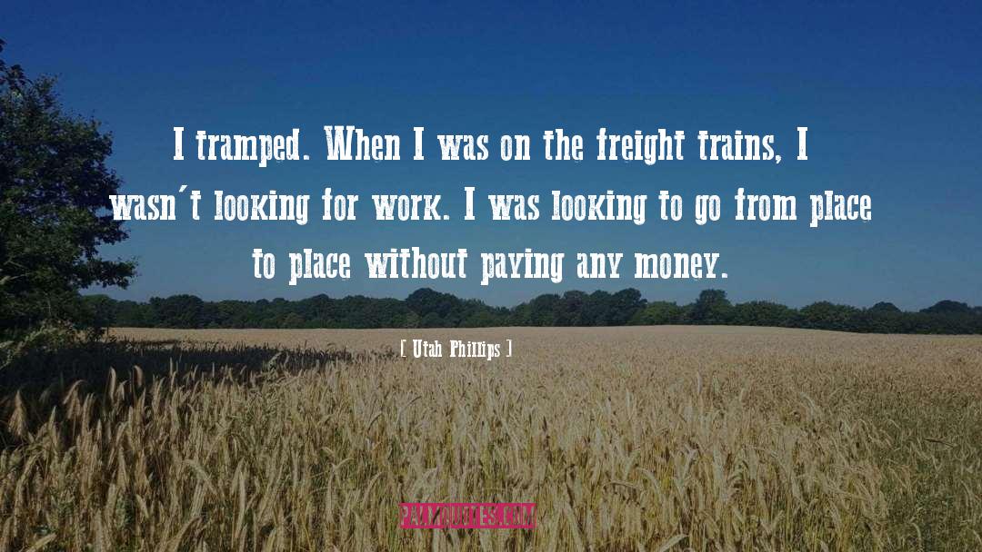 Utah Phillips Quotes: I tramped. When I was