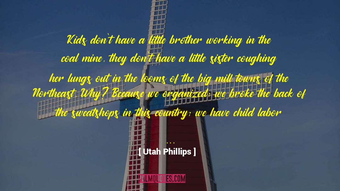 Utah Phillips Quotes: Kids don't have a little
