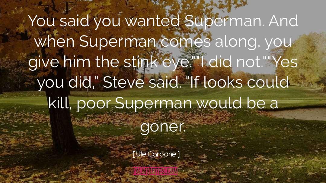 Ute Carbone Quotes: You said you wanted Superman.