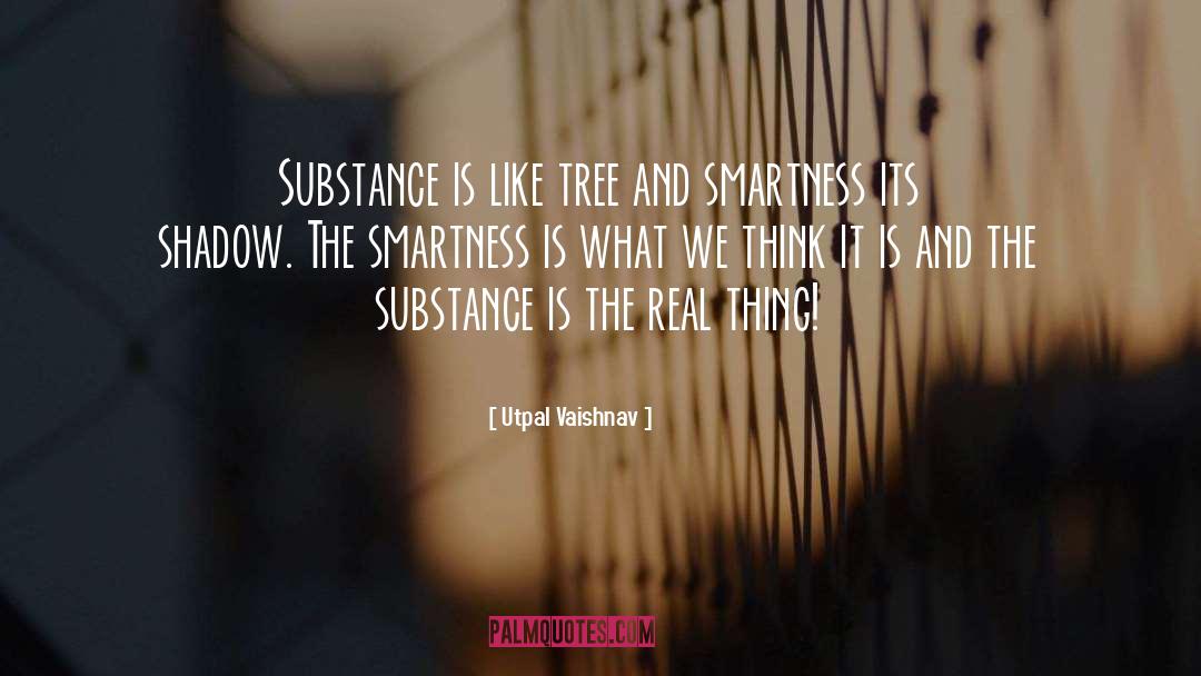 Utpal Vaishnav Quotes: Substance is like tree and