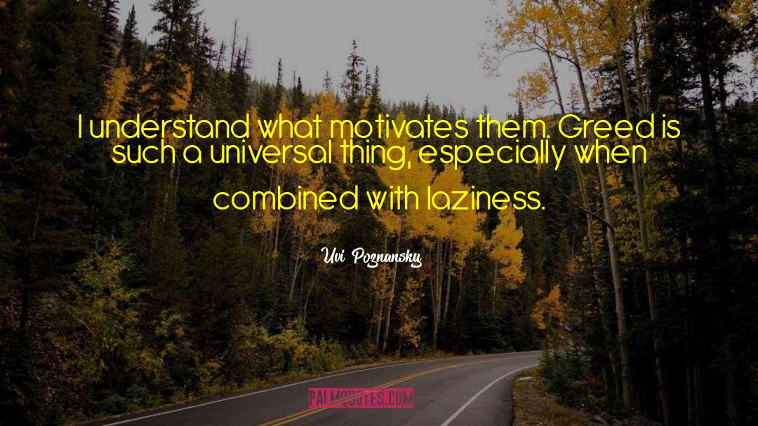 Uvi Poznansky Quotes: I understand what motivates them.