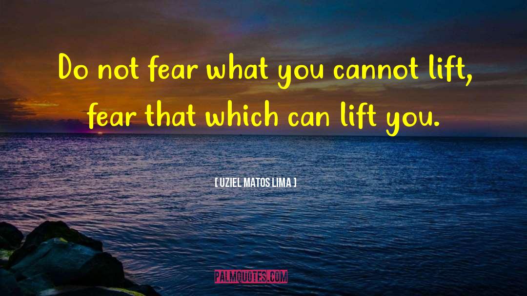 Uziel Matos Lima Quotes: Do not fear what you