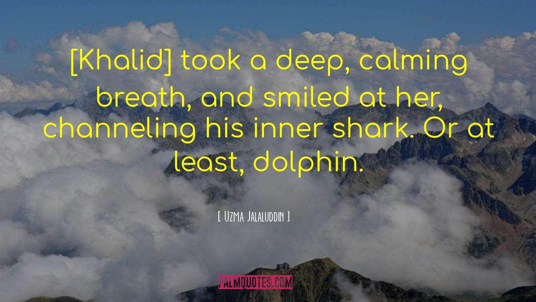 Uzma Jalaluddin Quotes: [Khalid] took a deep, calming