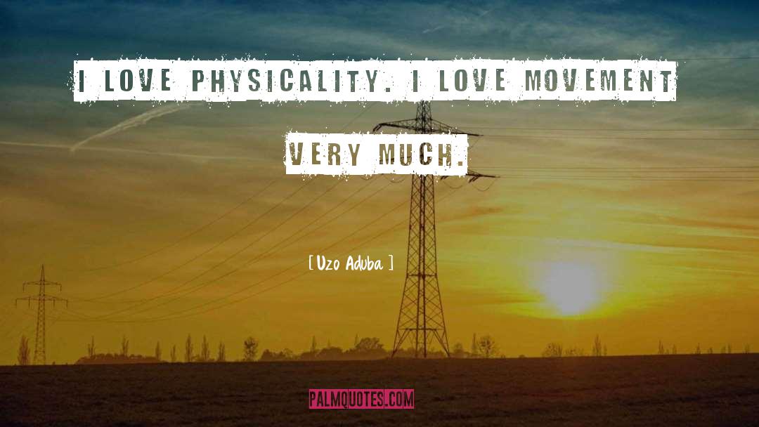 Uzo Aduba Quotes: I love physicality. I love