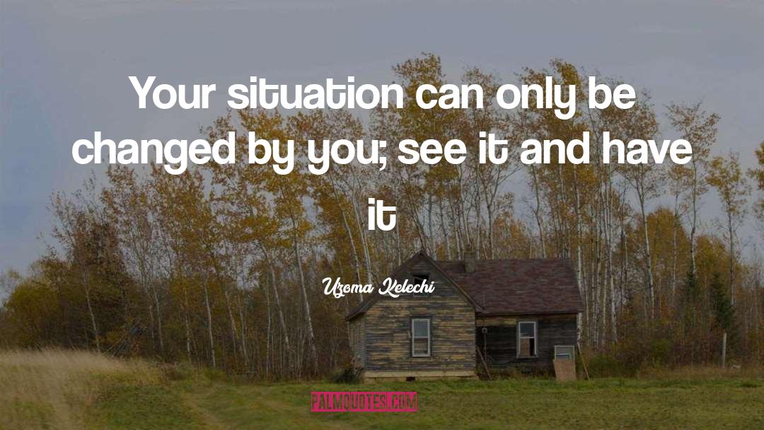 Uzoma Kelechi Quotes: Your situation can only be