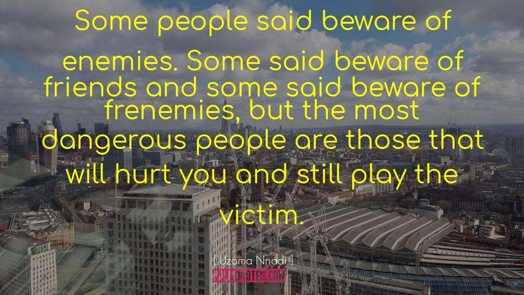 Uzoma Nnadi Quotes: Some people said beware of