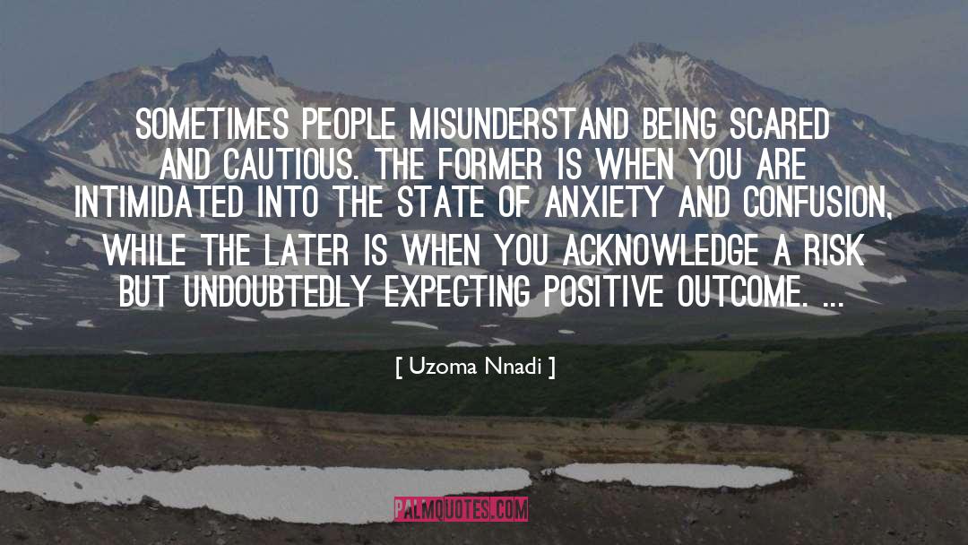 Uzoma Nnadi Quotes: Sometimes people misunderstand being scared