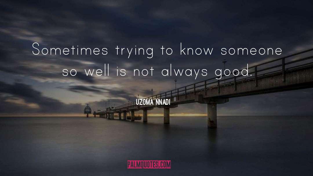 Uzoma Nnadi Quotes: Sometimes trying to know someone