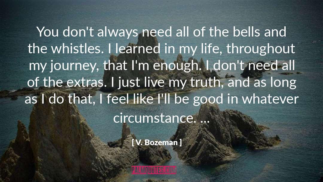 V. Bozeman Quotes: You don't always need all