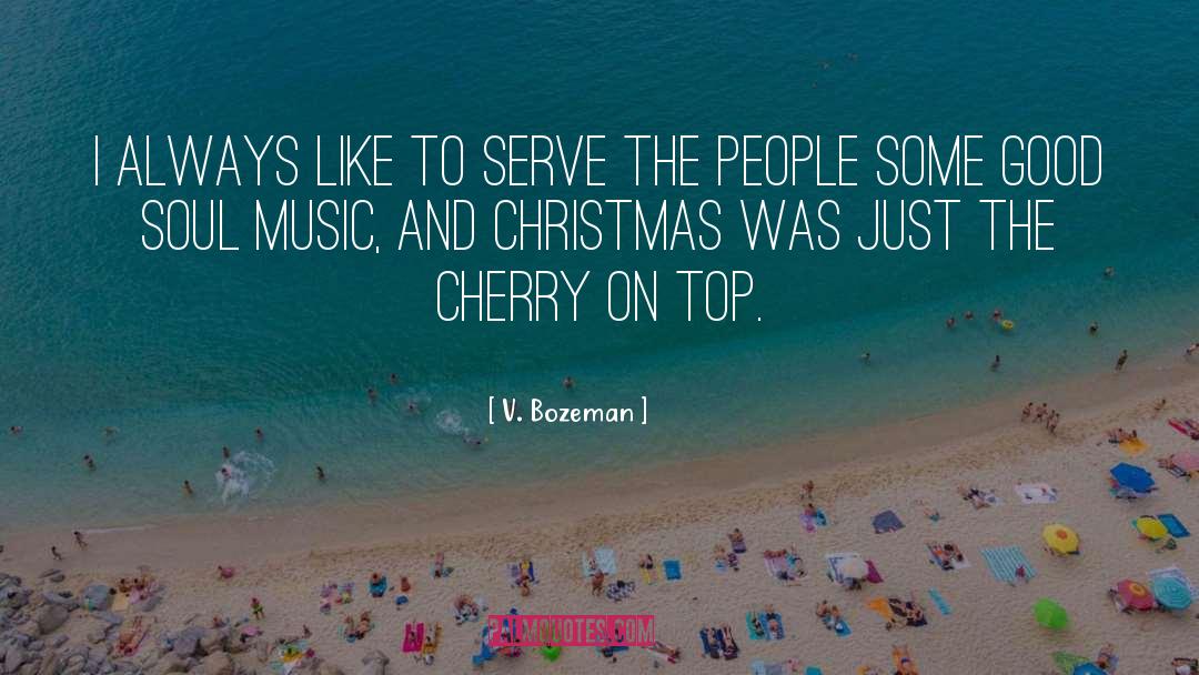 V. Bozeman Quotes: I always like to serve