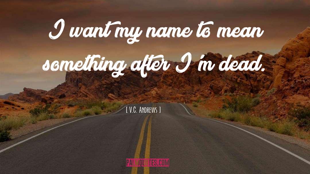 V.C. Andrews Quotes: I want my name to