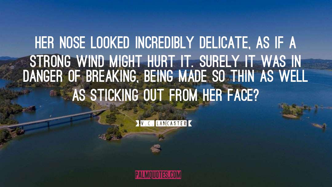 V.C. Lancaster Quotes: Her nose looked incredibly delicate,