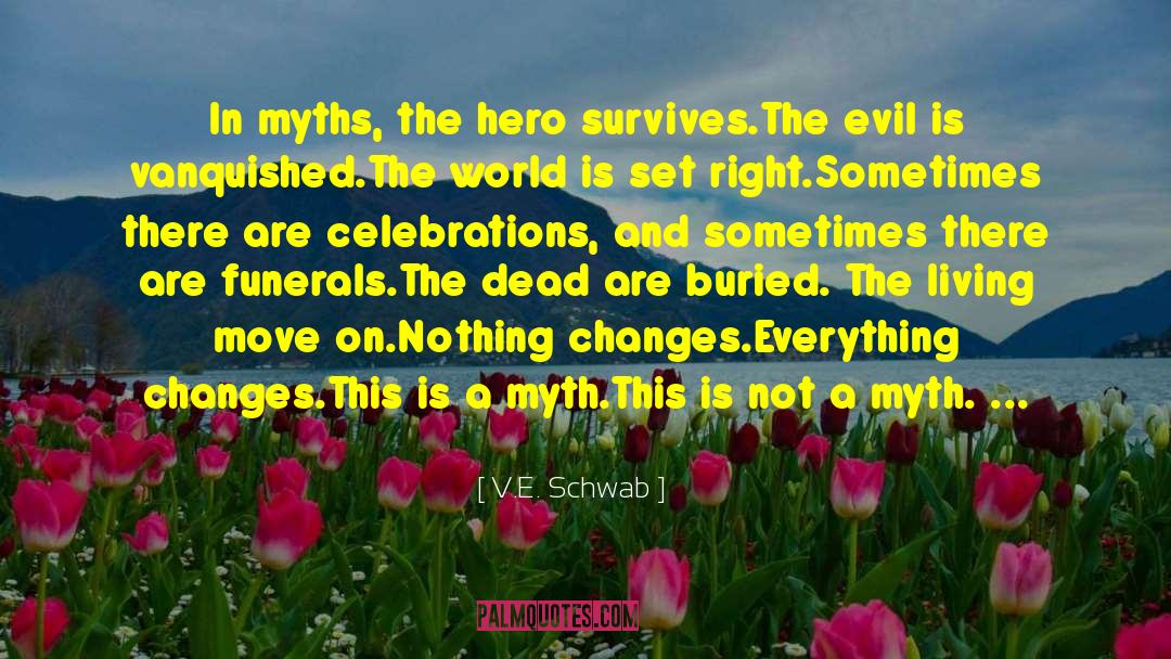 V.E. Schwab Quotes: In myths, the hero survives.<br