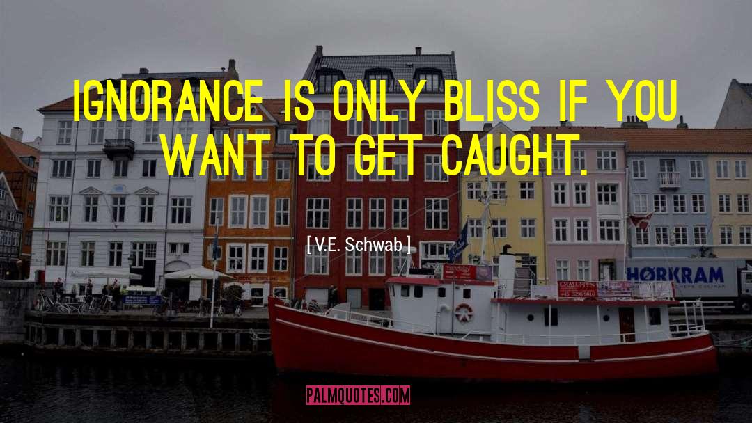 V.E. Schwab Quotes: Ignorance is only bliss if