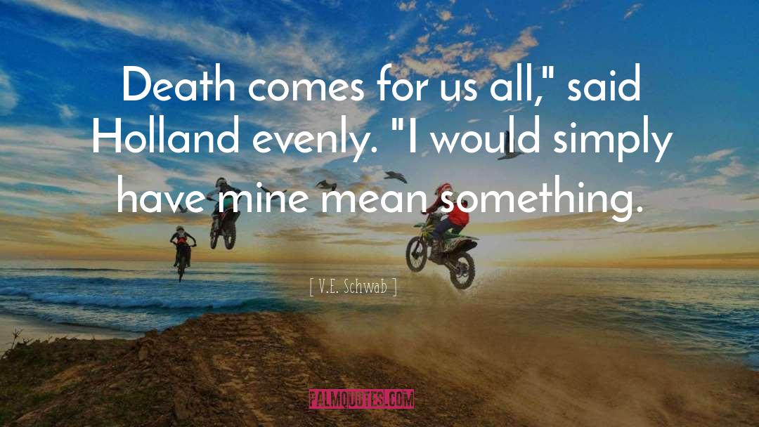 V.E. Schwab Quotes: Death comes for us all,