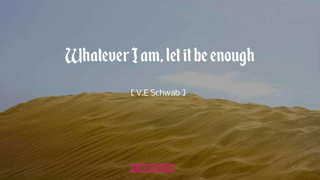 V.E. Schwab Quotes: Whatever I am, let it
