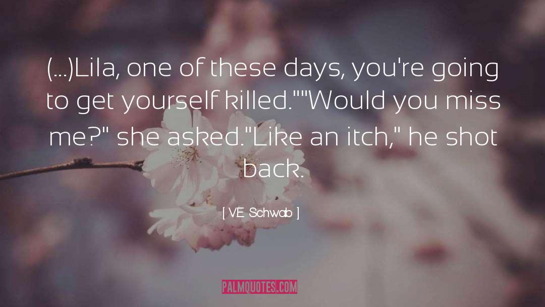 V.E. Schwab Quotes: (...)Lila, one of these days,