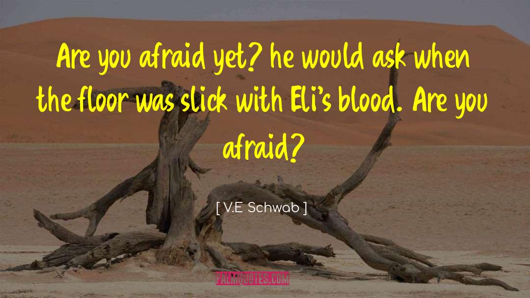 V.E. Schwab Quotes: Are you afraid yet? he