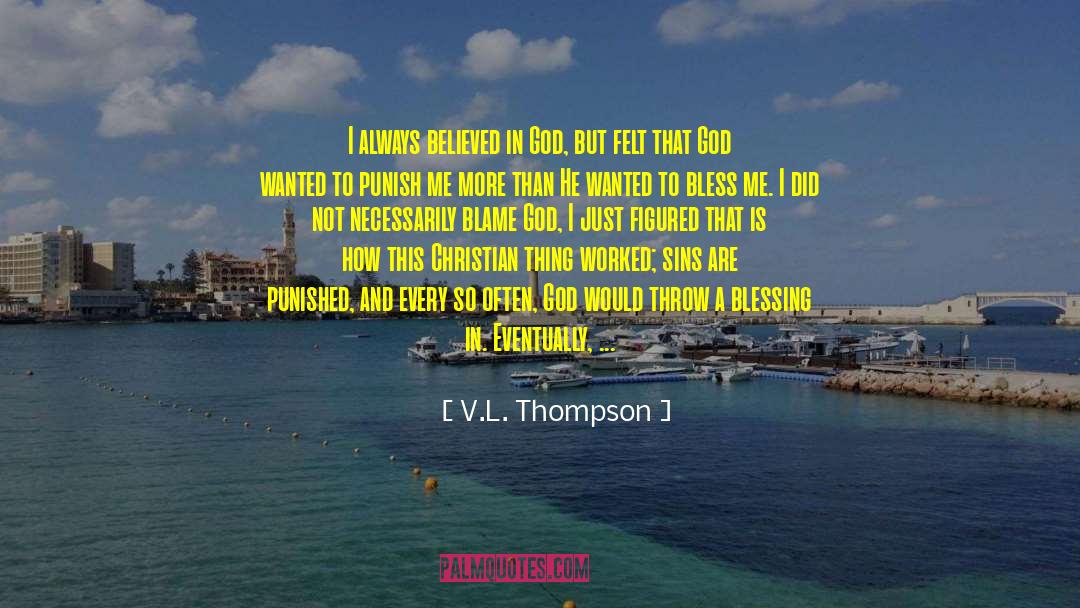 V.L. Thompson Quotes: I always believed in God,