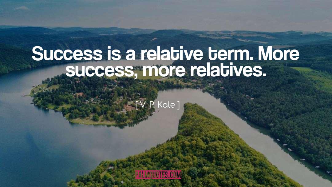 V. P. Kale Quotes: Success is a relative term.