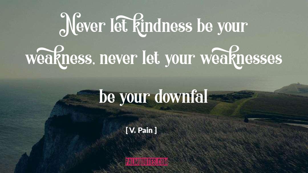 V. Pain Quotes: Never let kindness be your