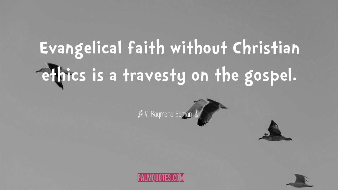 V. Raymond Edman Quotes: Evangelical faith without Christian ethics