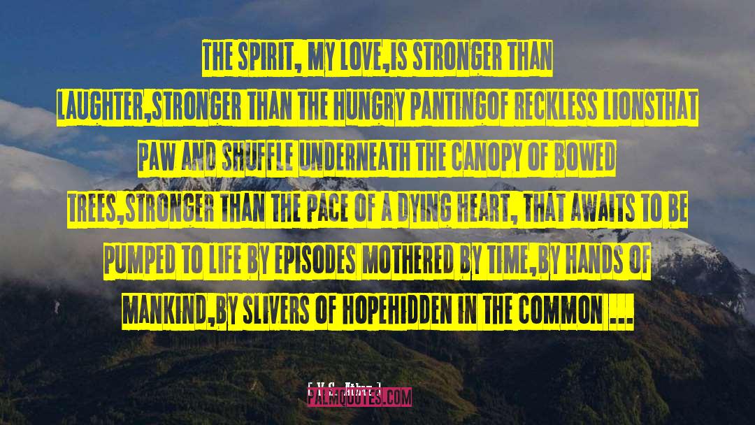 V.S. Atbay Quotes: The spirit, my love,<br>is stronger