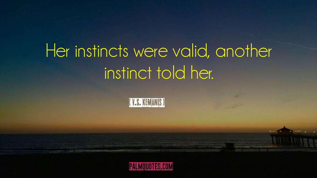 V.S. Kemanis Quotes: Her instincts were valid, another
